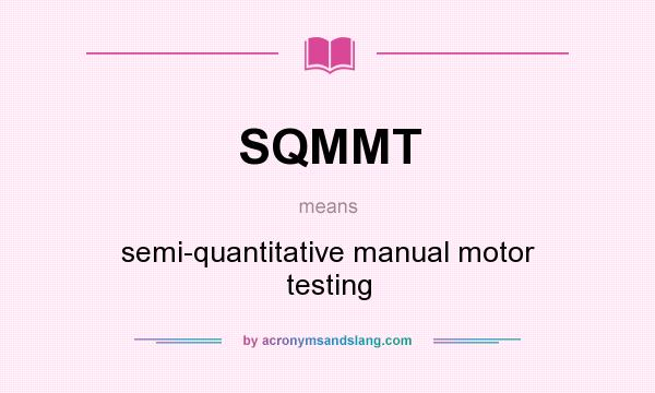 What does SQMMT mean? It stands for semi-quantitative manual motor testing