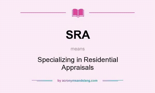 What does SRA mean? It stands for Specializing in Residential Appraisals