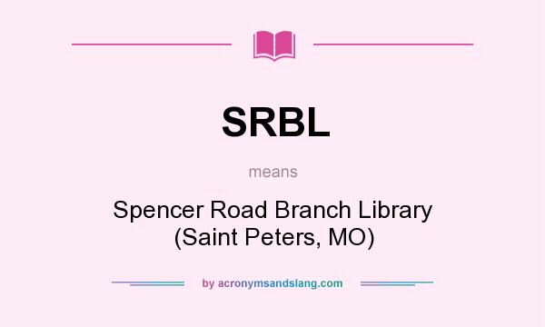 What does SRBL mean? It stands for Spencer Road Branch Library (Saint Peters, MO)