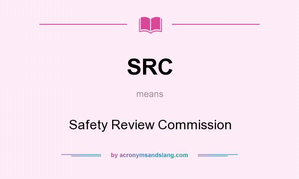 What does SRC mean? It stands for Safety Review Commission