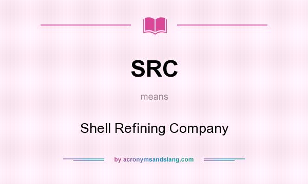 What does SRC mean? It stands for Shell Refining Company