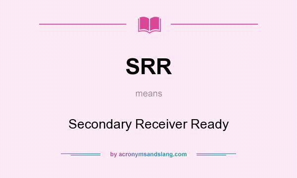 What does SRR mean? It stands for Secondary Receiver Ready