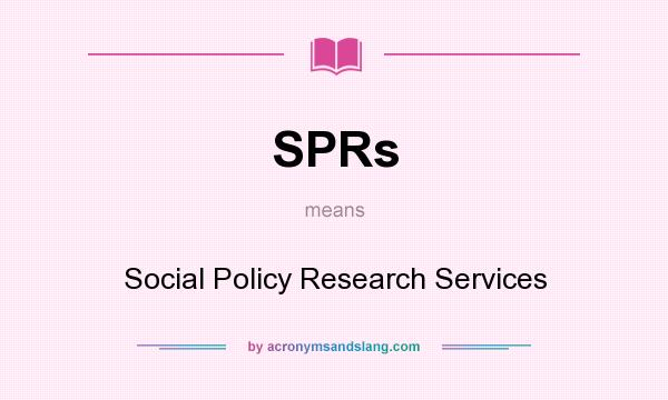What does SPRs mean? It stands for Social Policy Research Services
