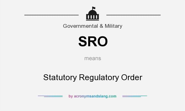 What does SRO mean? It stands for Statutory Regulatory Order