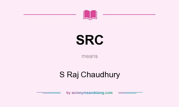 What does SRC mean? It stands for S Raj Chaudhury