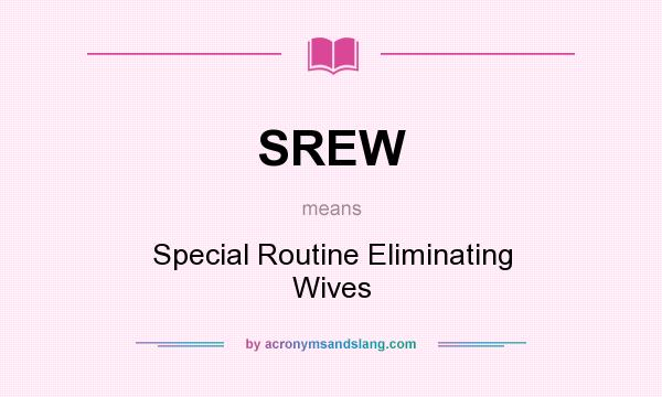 What does SREW mean? It stands for Special Routine Eliminating Wives