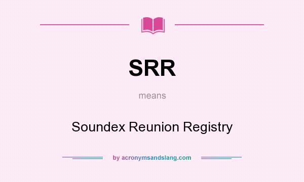 What does SRR mean? It stands for Soundex Reunion Registry
