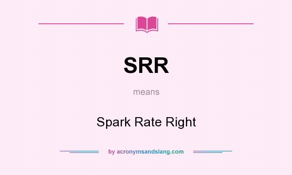 What does SRR mean? It stands for Spark Rate Right