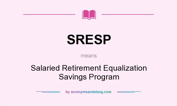 What does SRESP mean? It stands for Salaried Retirement Equalization Savings Program