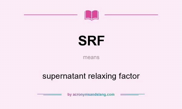 What does SRF mean? It stands for supernatant relaxing factor