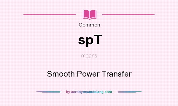What does spT mean? It stands for Smooth Power Transfer