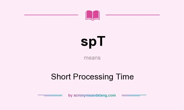 What does spT mean? It stands for Short Processing Time