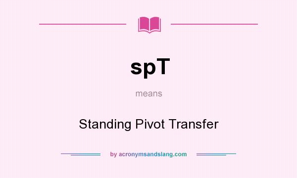 What does spT mean? It stands for Standing Pivot Transfer