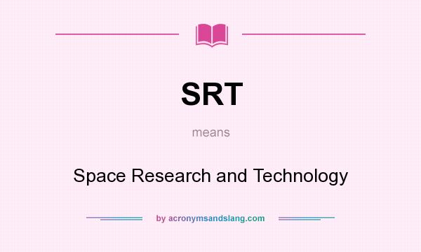 What does SRT mean? It stands for Space Research and Technology