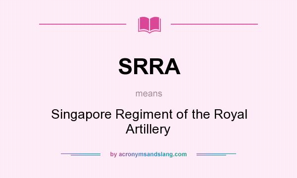 What does SRRA mean? It stands for Singapore Regiment of the Royal Artillery