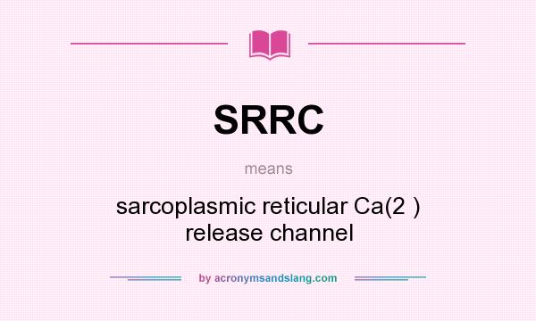 What does SRRC mean? It stands for sarcoplasmic reticular Ca(2 ) release channel