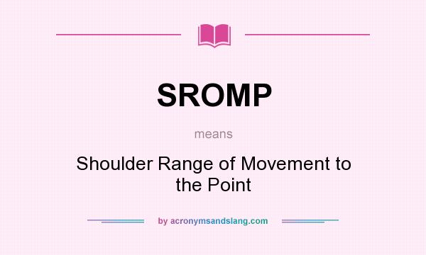 What does SROMP mean? It stands for Shoulder Range of Movement to the Point