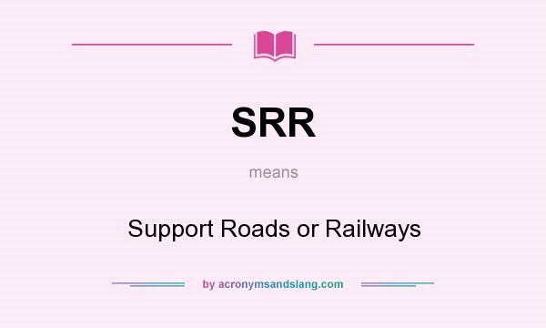 What does SRR mean? It stands for Support Roads or Railways