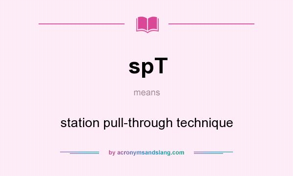 What does spT mean? It stands for station pull-through technique