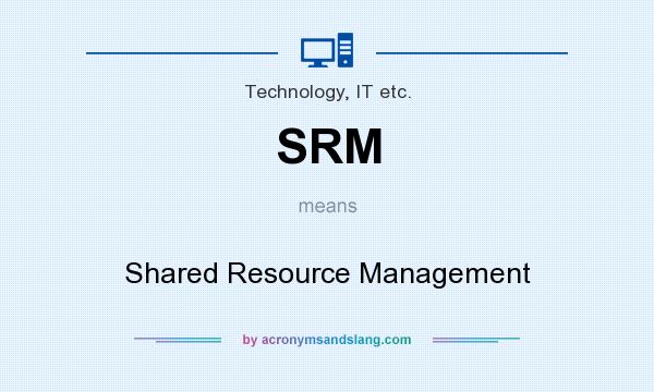 What does SRM mean? It stands for Shared Resource Management