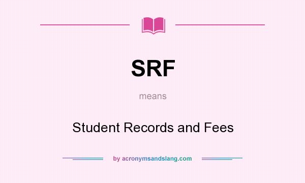 What does SRF mean? It stands for Student Records and Fees