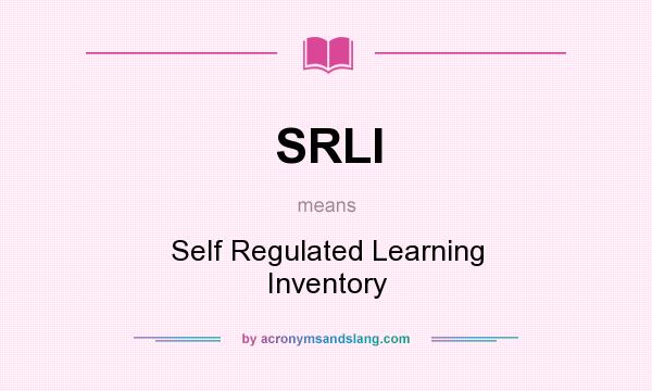 What does SRLI mean? It stands for Self Regulated Learning Inventory