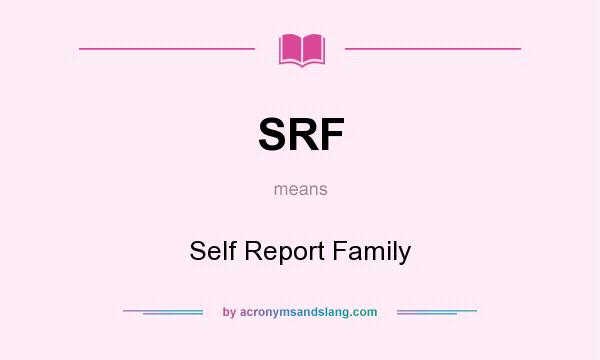 What does SRF mean? It stands for Self Report Family