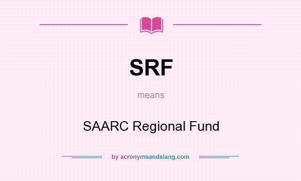 What does SRF mean? It stands for SAARC Regional Fund