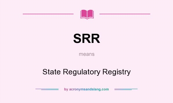 What does SRR mean? It stands for State Regulatory Registry