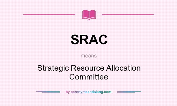 What does SRAC mean? It stands for Strategic Resource Allocation Committee