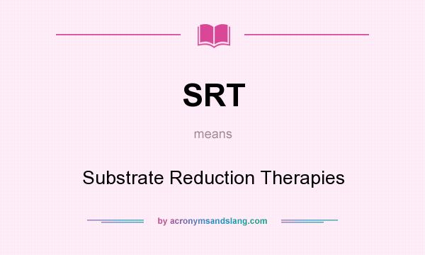 What does SRT mean? It stands for Substrate Reduction Therapies