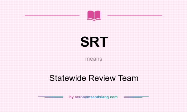 What does SRT mean? It stands for Statewide Review Team