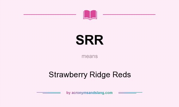 What does SRR mean? It stands for Strawberry Ridge Reds