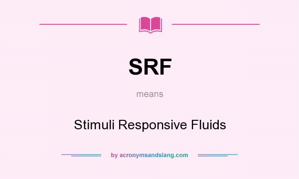 What does SRF mean? It stands for Stimuli Responsive Fluids
