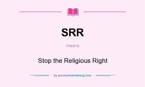 What does SRR mean? It stands for Stop the Religious Right