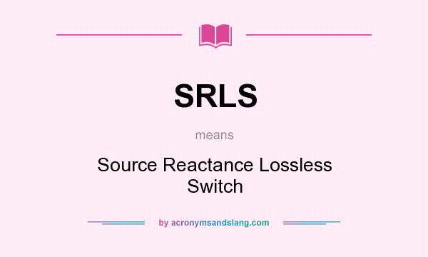 What does SRLS mean? It stands for Source Reactance Lossless Switch