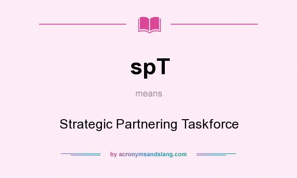 What does spT mean? It stands for Strategic Partnering Taskforce