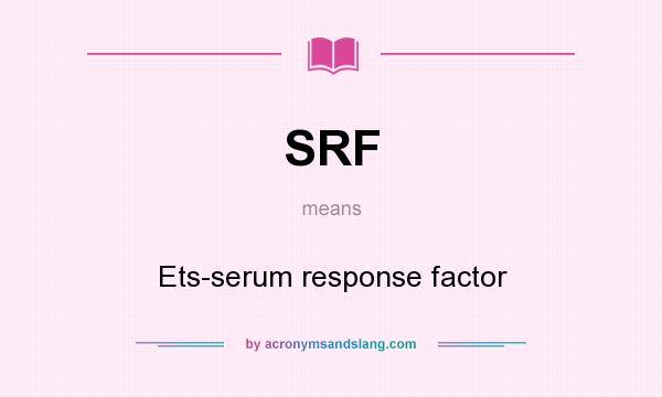 What does SRF mean? It stands for Ets-serum response factor