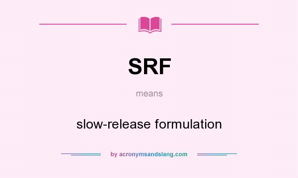 What does SRF mean? It stands for slow-release formulation