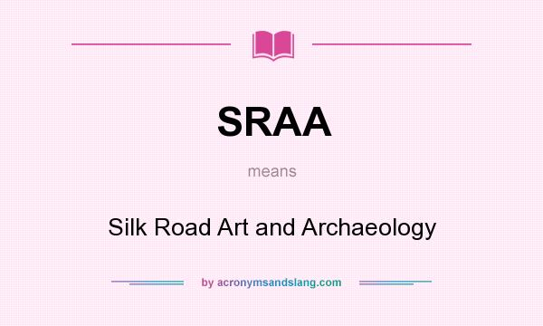 What does SRAA mean? It stands for Silk Road Art and Archaeology