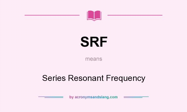 What does SRF mean? It stands for Series Resonant Frequency