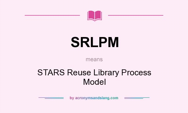What does SRLPM mean? It stands for STARS Reuse Library Process Model