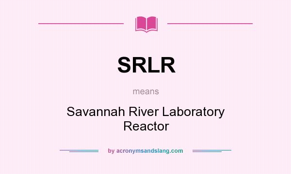 What does SRLR mean? It stands for Savannah River Laboratory Reactor