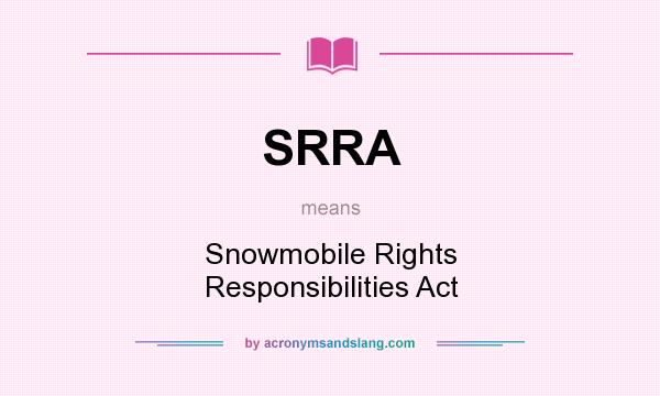 What does SRRA mean? It stands for Snowmobile Rights Responsibilities Act