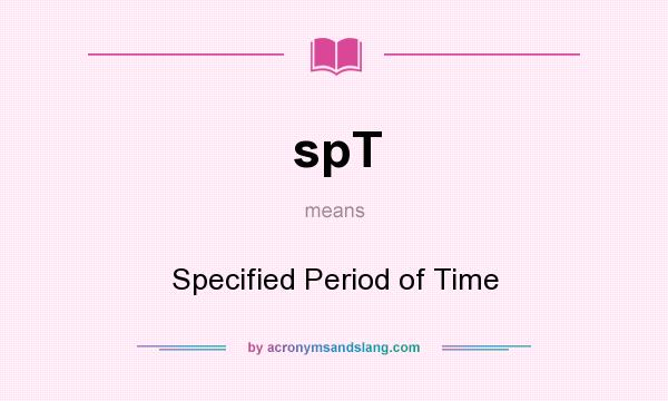 What does spT mean? It stands for Specified Period of Time