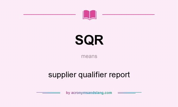 What does SQR mean? It stands for supplier qualifier report