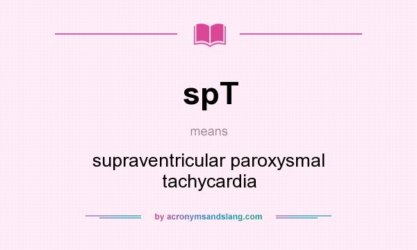 What does spT mean? It stands for supraventricular paroxysmal tachycardia