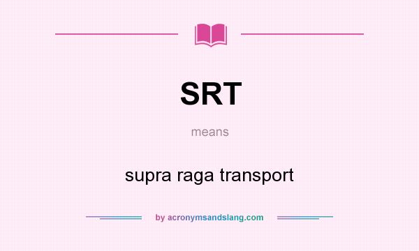 What does SRT mean? It stands for supra raga transport