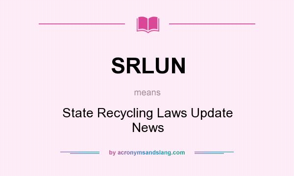 What does SRLUN mean? It stands for State Recycling Laws Update News