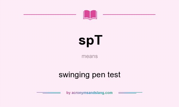 What does spT mean? It stands for swinging pen test